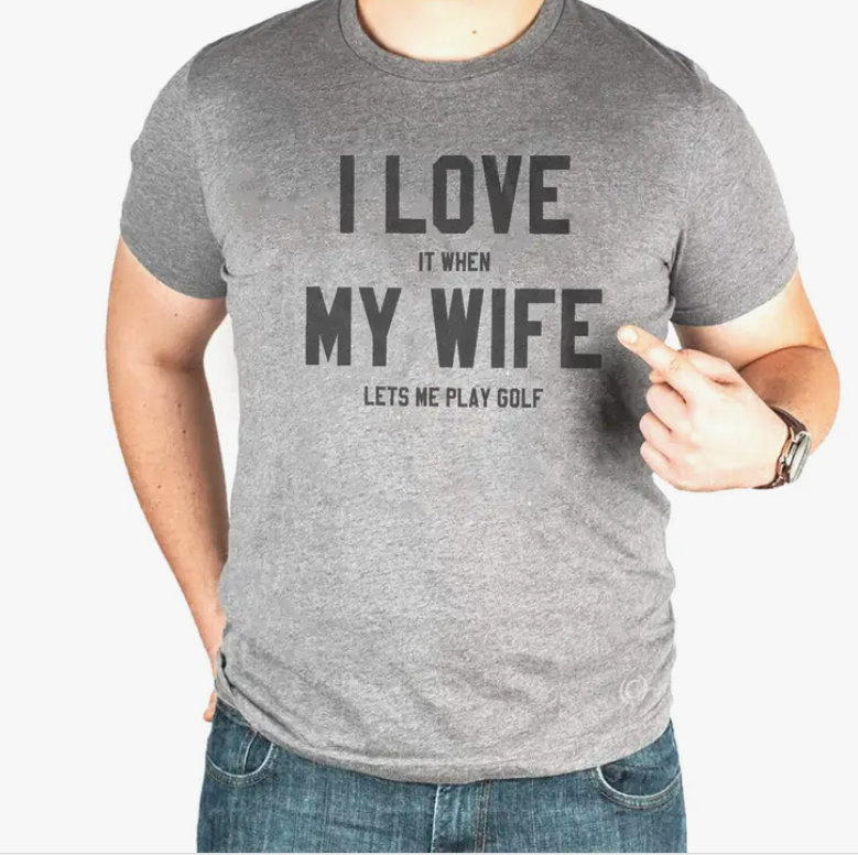 I Love When My Wife Let's Me Play Golf