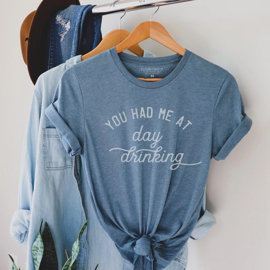 You Had Me At Day Drinking - T-Shirt
