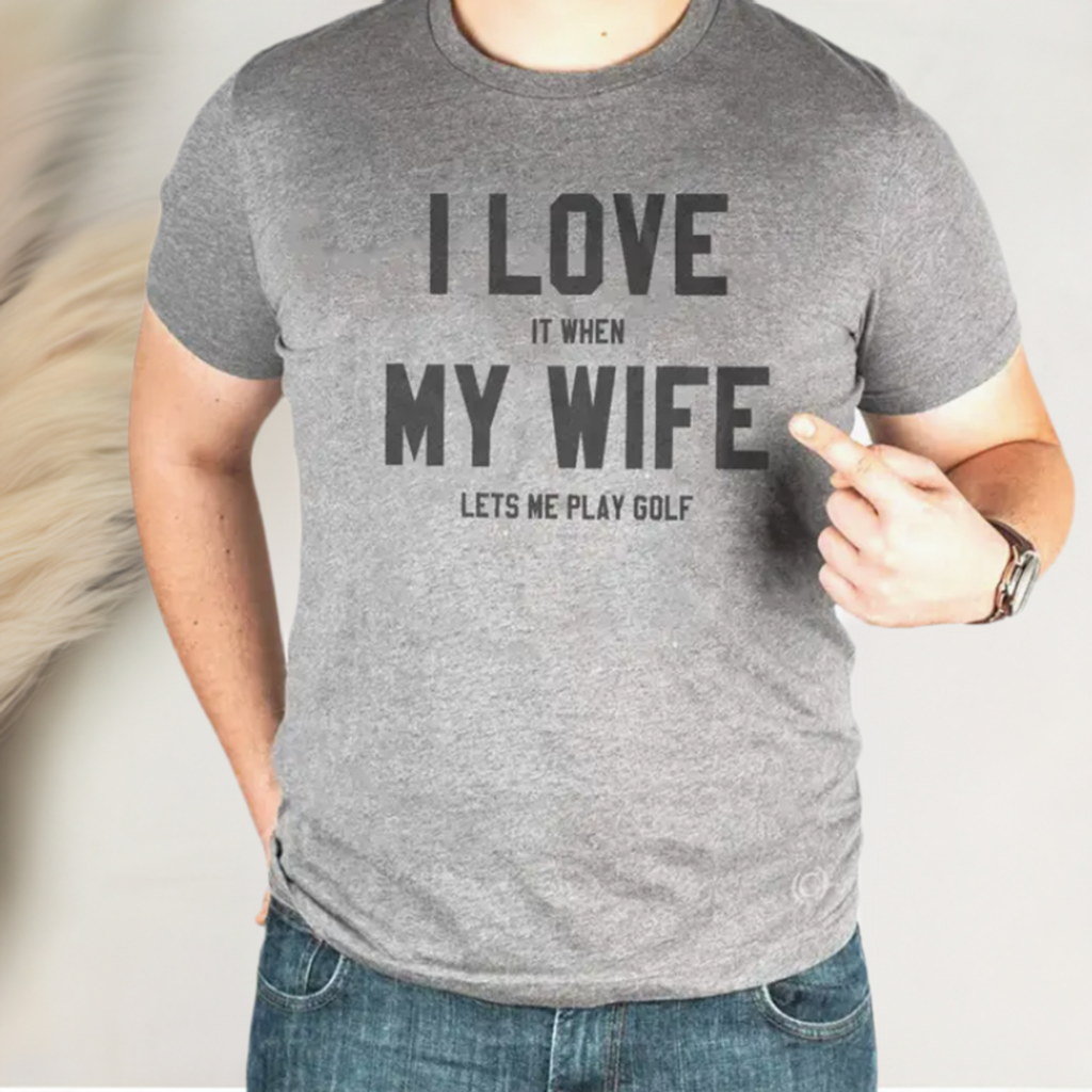 I Love When My Wife Let's Me Play Golf