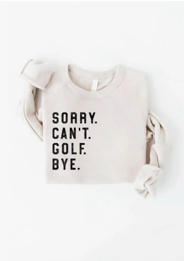 Sorry Can't Golf Bye Graphic Sweatshirt