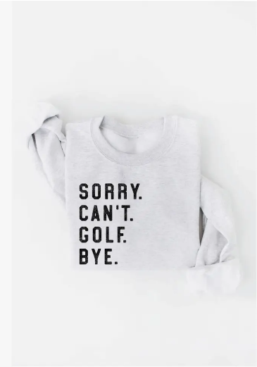 Sorry Can't Golf Bye Graphic Sweatshirt