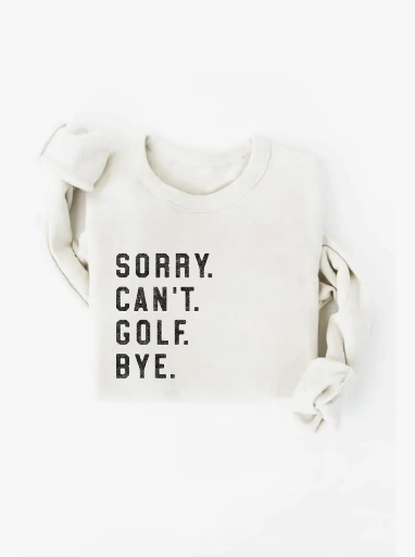Sorry Can't Golf Bye Graphic Sweatshirt