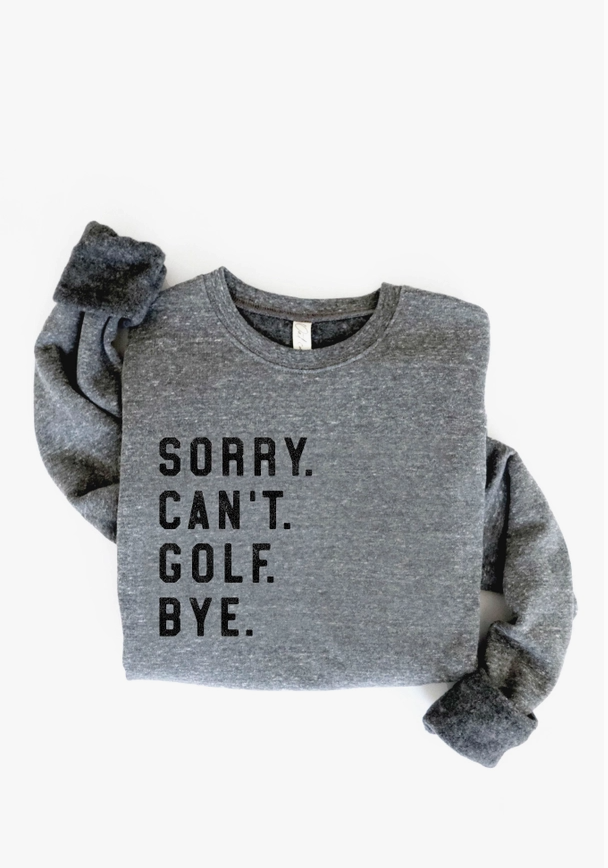 Sorry Can't Golf Bye Graphic Sweatshirt