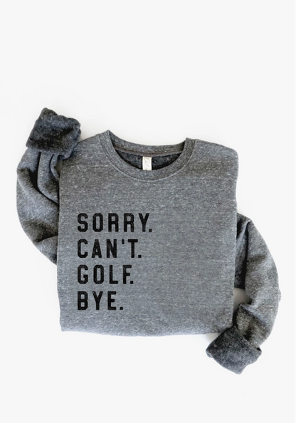 Sorry Can't Golf Bye Graphic Sweatshirt
