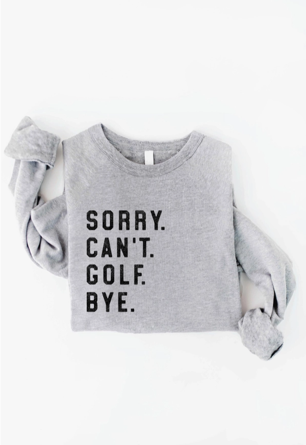 Sorry Can't Golf Bye Graphic Sweatshirt