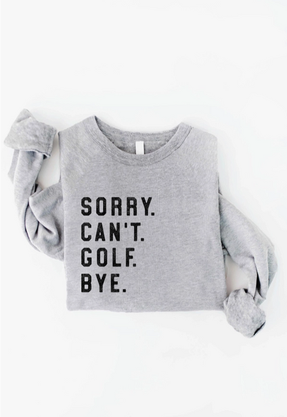 Sorry Can't Golf Bye Graphic Sweatshirt