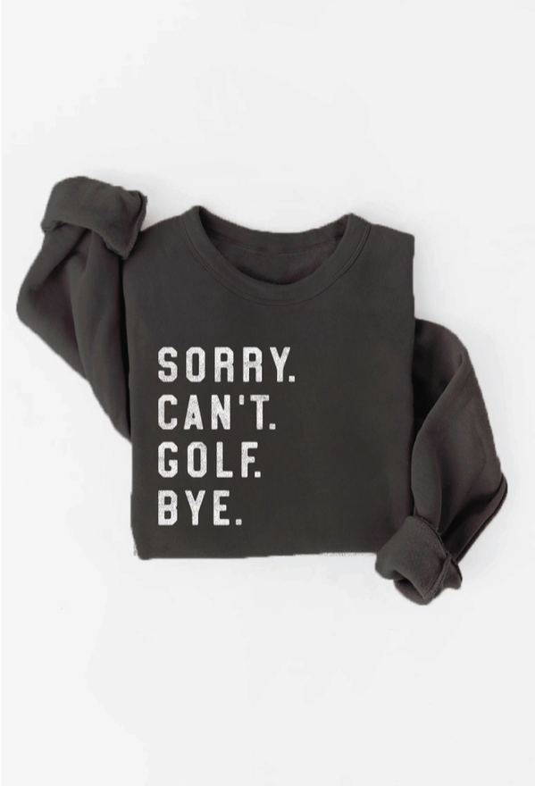 Sorry Can't Golf Bye Graphic Sweatshirt
