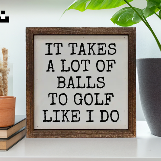 6x6 It Takes A Lot of Golf Balls Funny Men's Gifts Sign